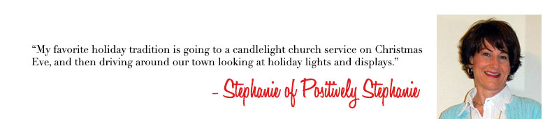 Stephanie of Positively Stephanie - Holiday Traditions